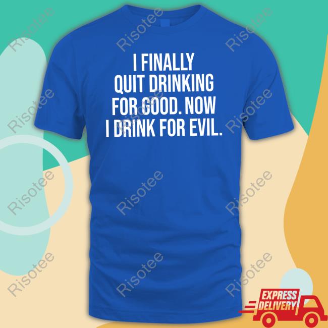 https://itatee.com/campaign/i-finally-quit-drinking-for-good-now-i-drink-for-evil-t-shirt