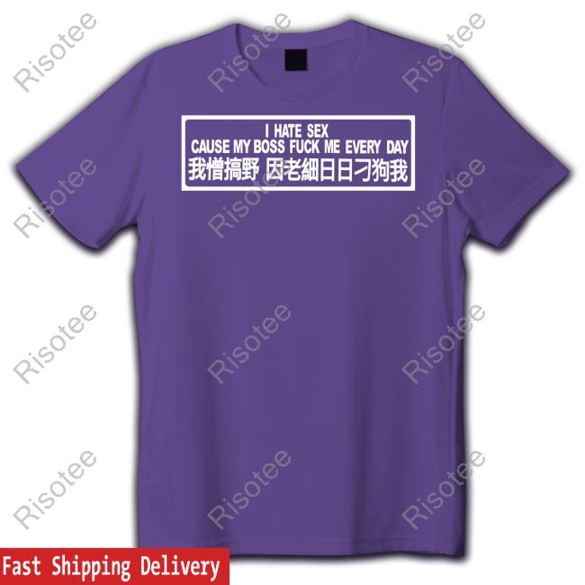 Official I Hate Sex Cause My Boss Fuck Me Every Day T Shirt